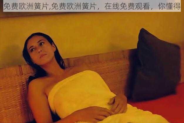 免费欧洲簧片,免费欧洲簧片,在线免费观看,你懂得