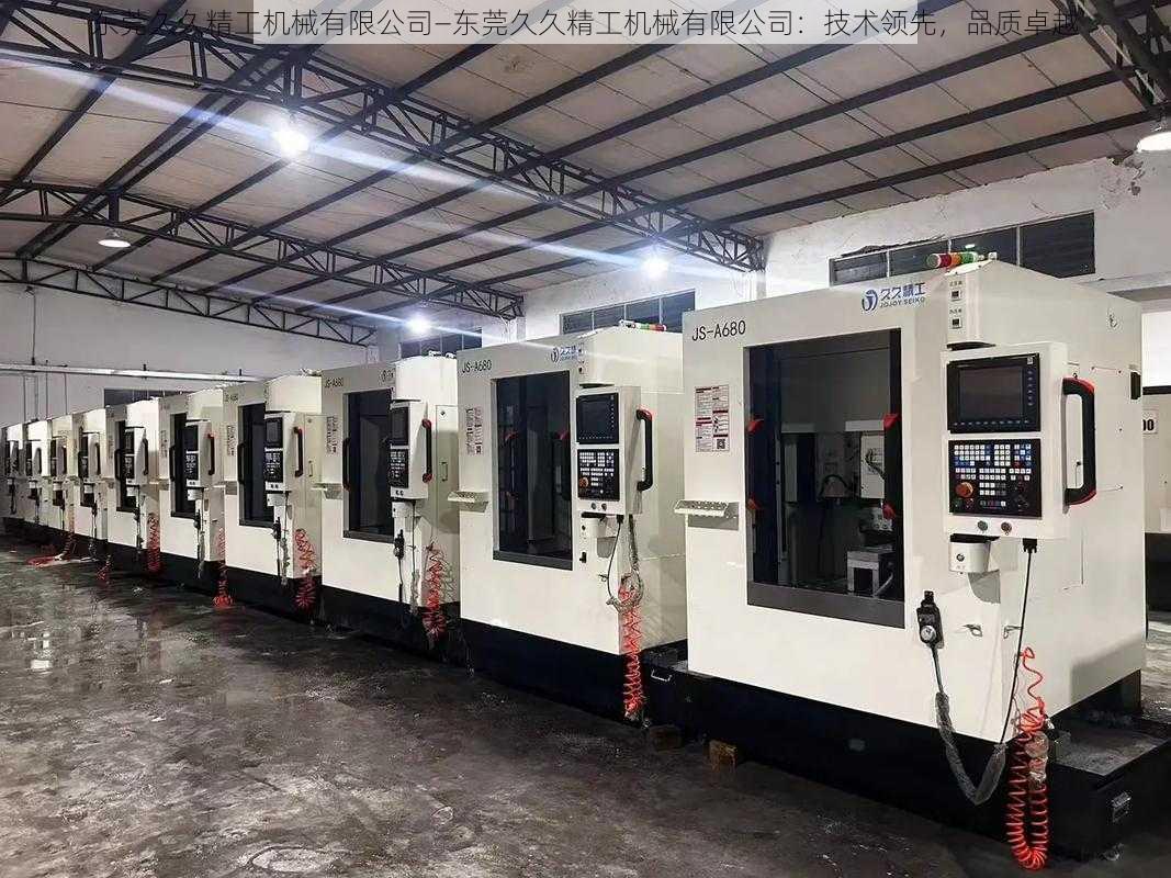 东莞久久精工机械有限公司—东莞久久精工机械有限公司:技术领先,品质卓越