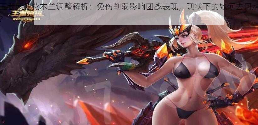 王者荣耀花木兰调整解析：免伤削弱影响团战表现，现状下的她何去何从？