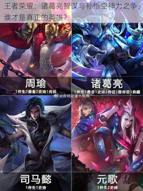 王者荣耀:诸葛亮智谋与孙悟空神力之争,谁才是真正的英雄?