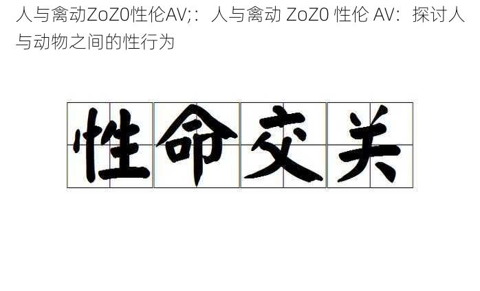 人与禽动ZoZ0性伦AV;:人与禽动 ZoZ0 性伦 AV:探讨人与动物之间的性行为