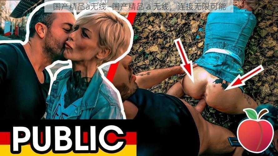 国产精品a无线—国产精品 a 无线,连接无限可能