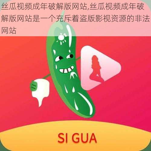 丝瓜视频成年破解版网站,丝瓜视频成年破解版网站是一个充斥着盗版影视资源的非法网站