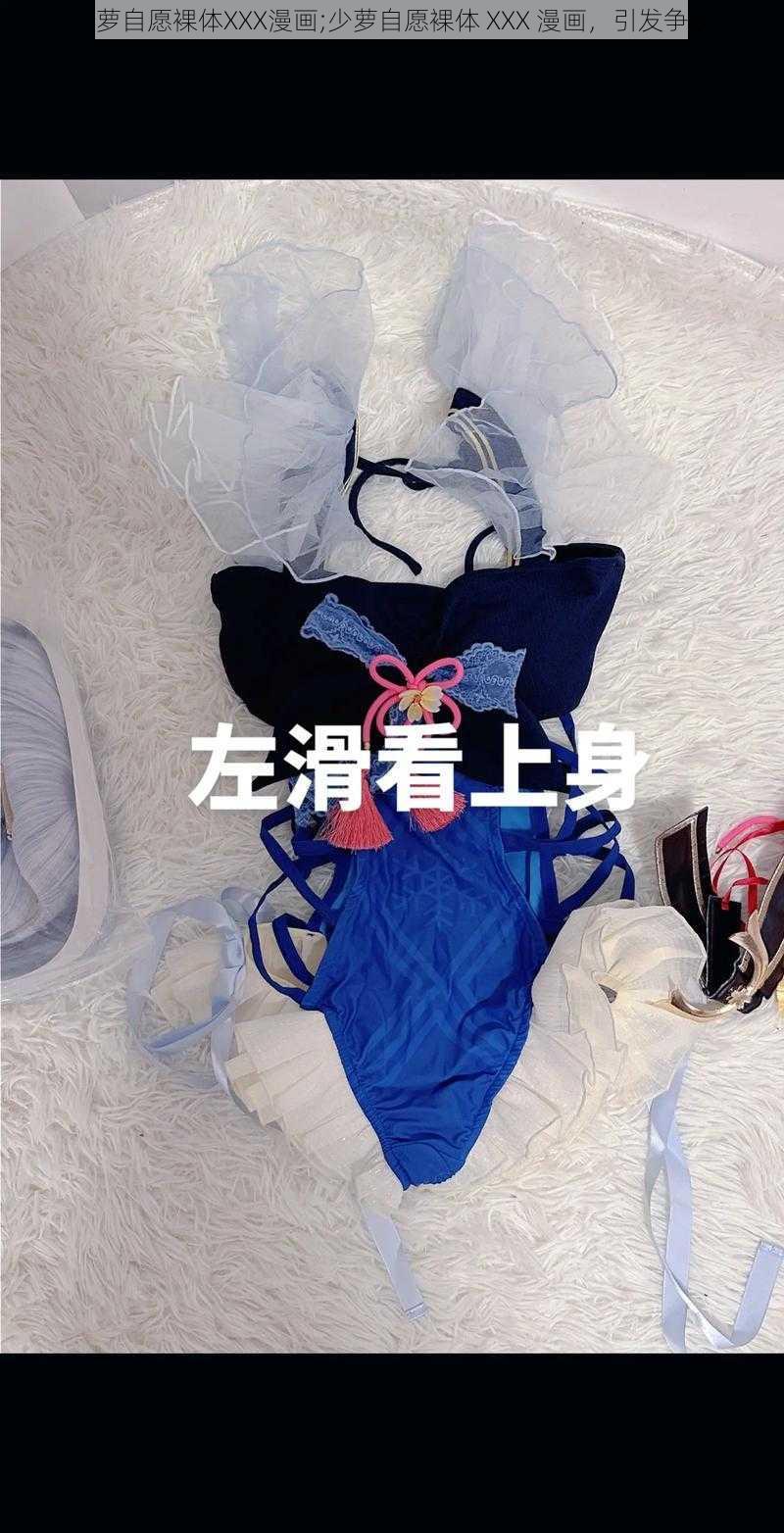 少萝自愿裸体XXX漫画;少萝自愿裸体 XXX 漫画,引发争议