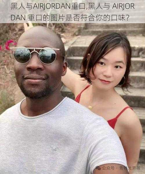 黑人与AIRJORDAN重口,黑人与 AIRJORDAN 重口的图片是否符合你的口味？