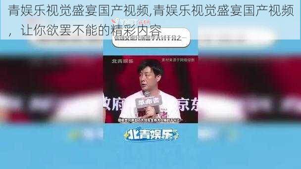 青娱乐视觉盛宴国产视频,青娱乐视觉盛宴国产视频，让你欲罢不能的精彩内容