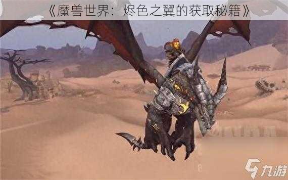 《魔兽世界：烬色之翼的获取秘籍》