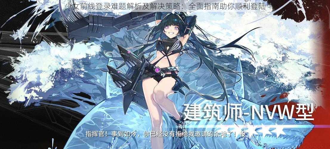 少女前线登录难题解析及解决策略：全面指南助你顺利登陆