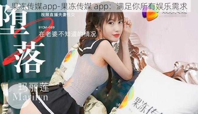 果冻传媒app-果冻传媒 app：满足你所有娱乐需求