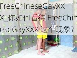 FreeChineseGayXXX_你如何看待 FreeChineseGayXXX 这个现象？