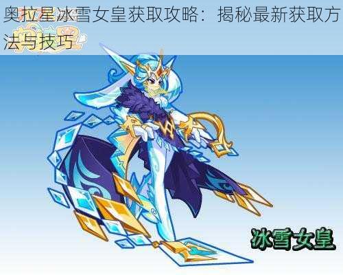 奥拉星冰雪女皇获取攻略：揭秘最新获取方法与技巧