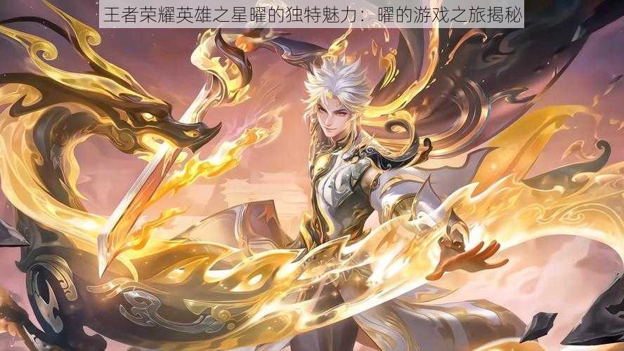王者荣耀英雄之星曜的独特魅力:曜的游戏之旅揭秘