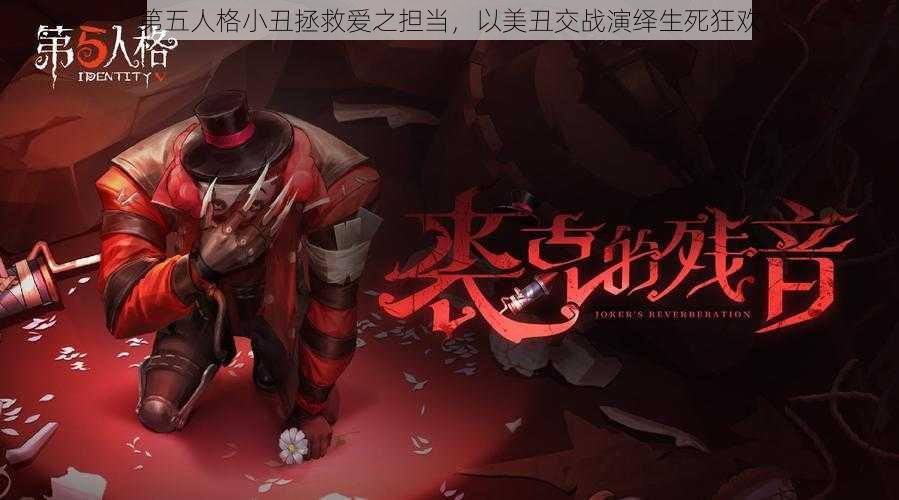 第五人格小丑拯救爱之担当,以美丑交战演绎生死狂欢